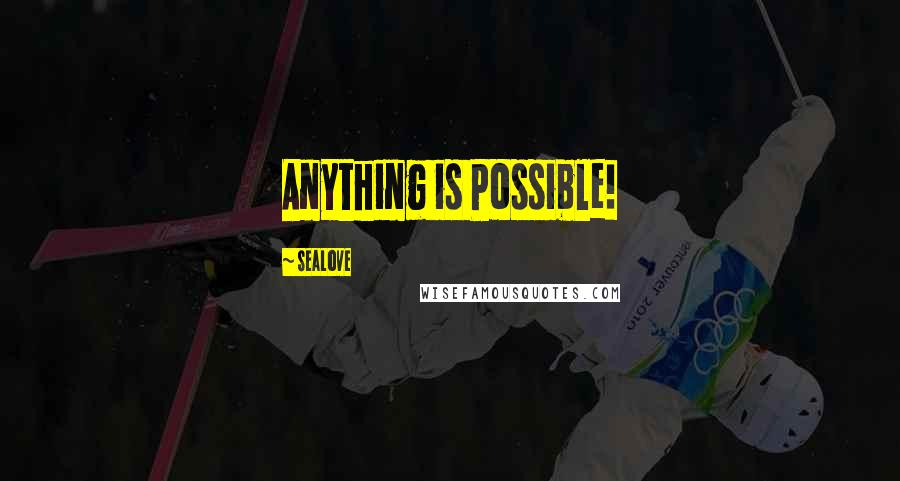 Sealove Quotes: Anything is Possible!