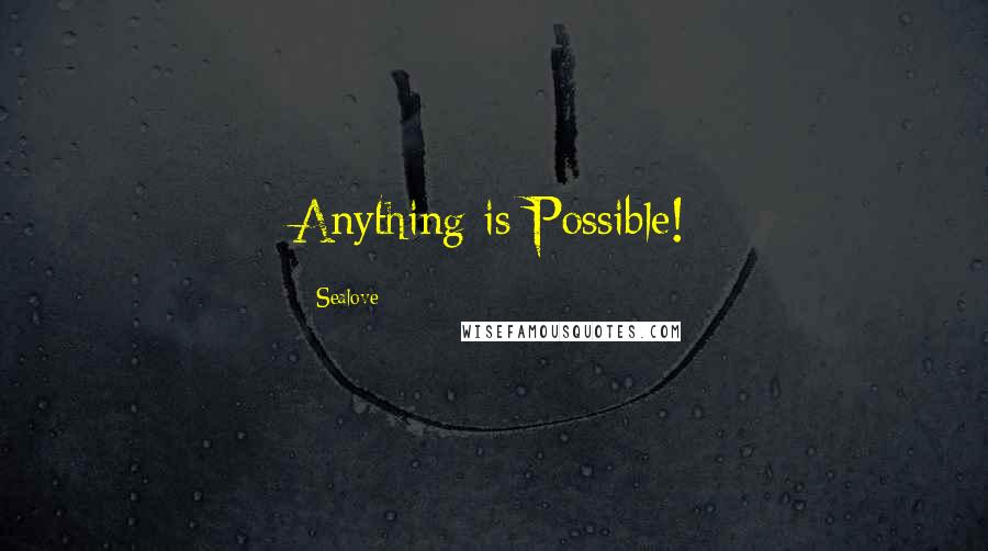 Sealove Quotes: Anything is Possible!