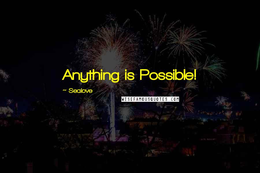 Sealove Quotes: Anything is Possible!