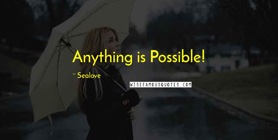 Sealove Quotes: Anything is Possible!