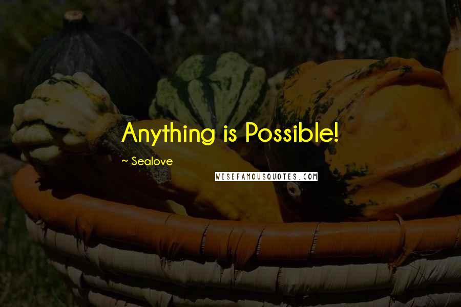 Sealove Quotes: Anything is Possible!