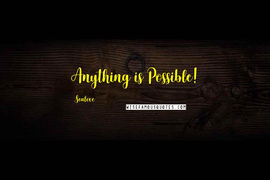 Sealove Quotes: Anything is Possible!