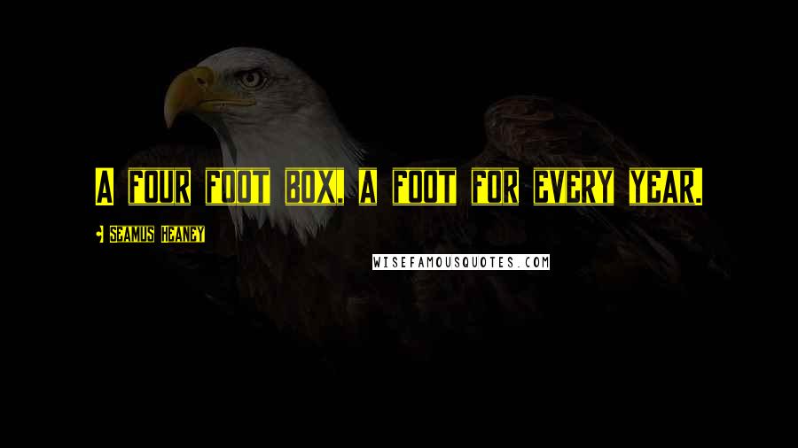Seamus Heaney Quotes: A four foot box, a foot for every year.
