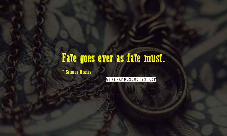 Seamus Heaney Quotes: Fate goes ever as fate must.