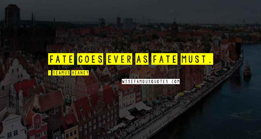 Seamus Heaney Quotes: Fate goes ever as fate must.