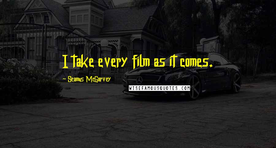 Seamus McGarvey Quotes: I take every film as it comes.