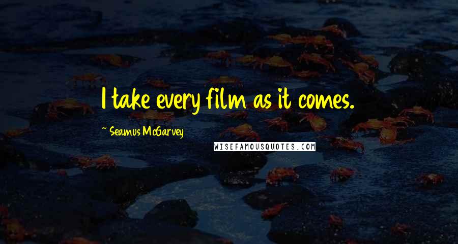 Seamus McGarvey Quotes: I take every film as it comes.