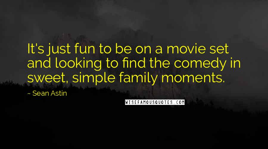 Sean Astin Quotes: It's just fun to be on a movie set and looking to find the comedy in sweet, simple family moments.