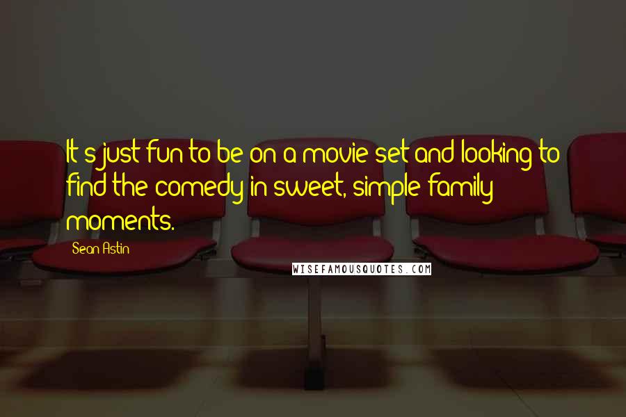 Sean Astin Quotes: It's just fun to be on a movie set and looking to find the comedy in sweet, simple family moments.