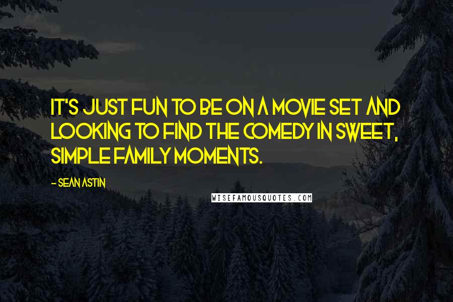 Sean Astin Quotes: It's just fun to be on a movie set and looking to find the comedy in sweet, simple family moments.