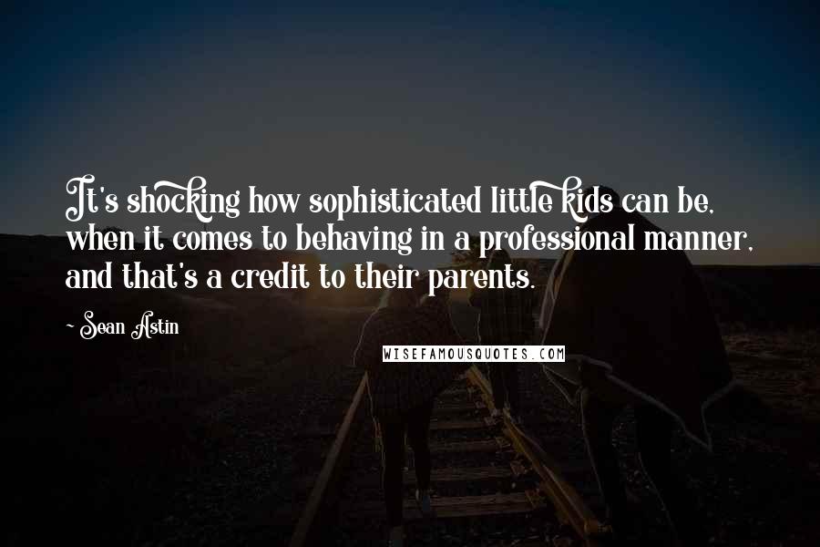 Sean Astin Quotes: It's shocking how sophisticated little kids can be, when it comes to behaving in a professional manner, and that's a credit to their parents.