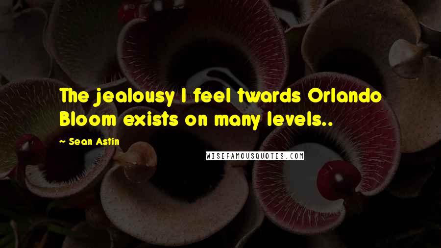 Sean Astin Quotes: The jealousy I feel twards Orlando Bloom exists on many levels..