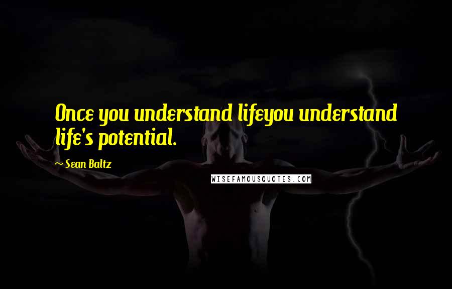 Sean Baltz Quotes: Once you understand lifeyou understand life's potential.