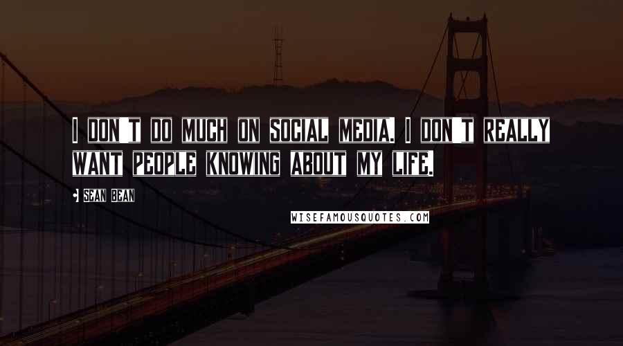 Sean Bean Quotes: I don't do much on social media. I don't really want people knowing about my life.