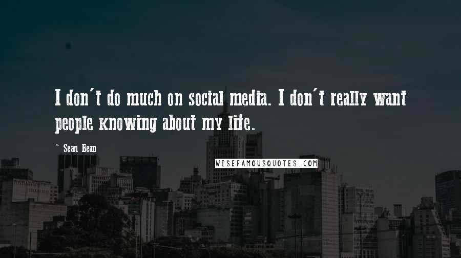 Sean Bean Quotes: I don't do much on social media. I don't really want people knowing about my life.