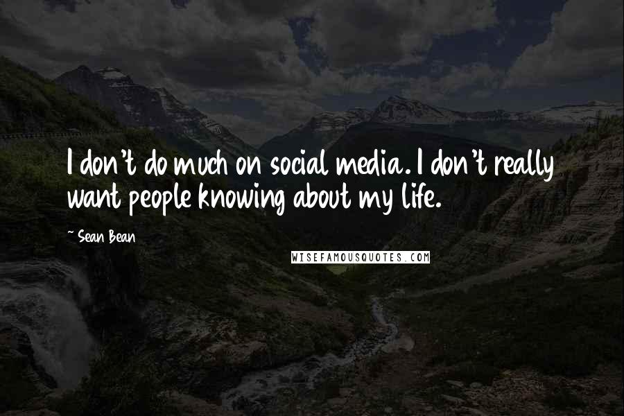 Sean Bean Quotes: I don't do much on social media. I don't really want people knowing about my life.