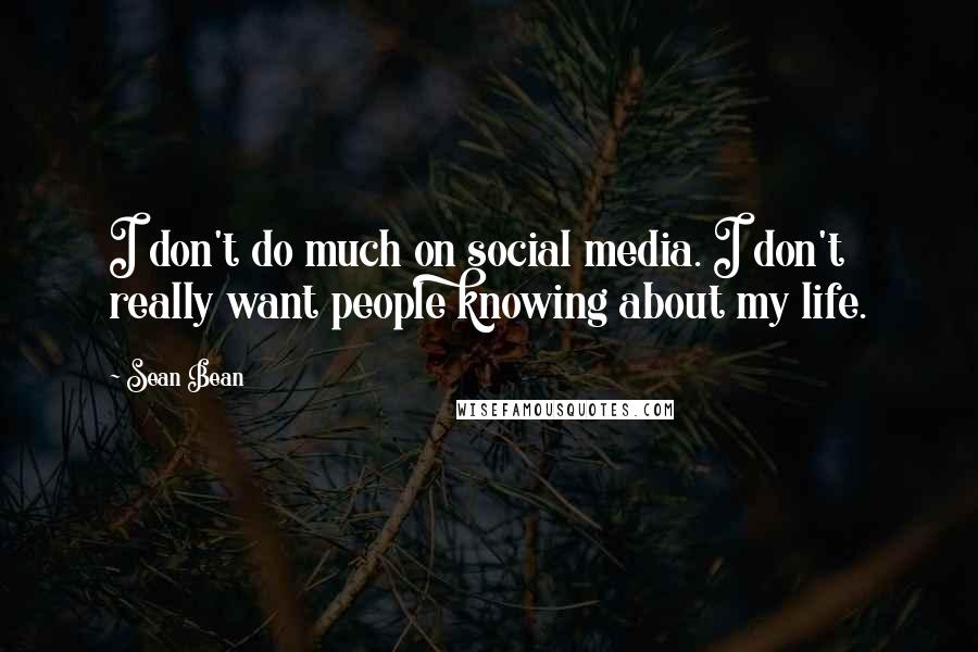 Sean Bean Quotes: I don't do much on social media. I don't really want people knowing about my life.