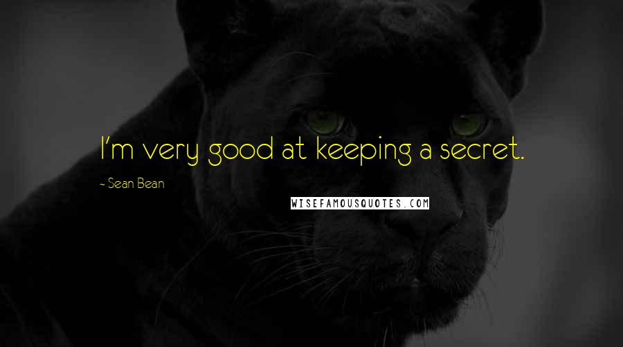 Sean Bean Quotes: I'm very good at keeping a secret.