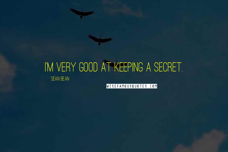 Sean Bean Quotes: I'm very good at keeping a secret.