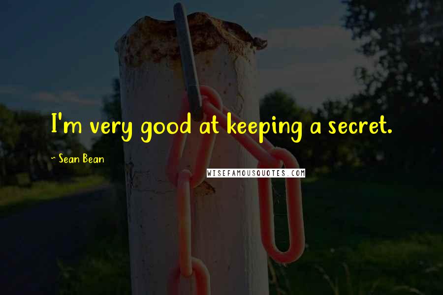 Sean Bean Quotes: I'm very good at keeping a secret.