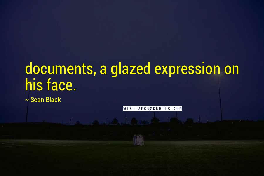 Sean Black Quotes: documents, a glazed expression on his face.