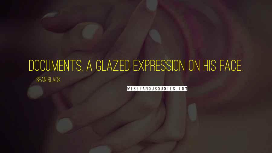 Sean Black Quotes: documents, a glazed expression on his face.