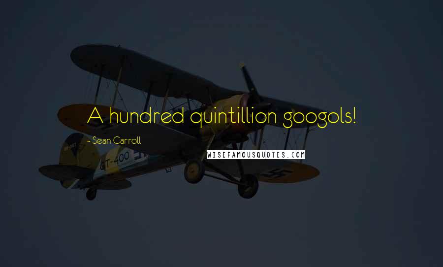 Sean Carroll Quotes: A hundred quintillion googols!