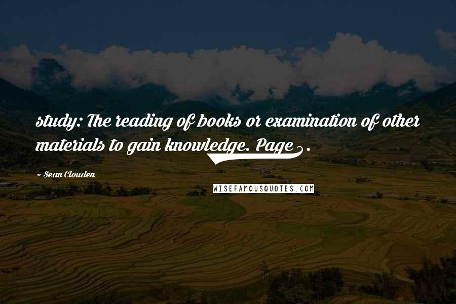 Sean Clouden Quotes: study: The reading of books or examination of other materials to gain knowledge. Page 5.