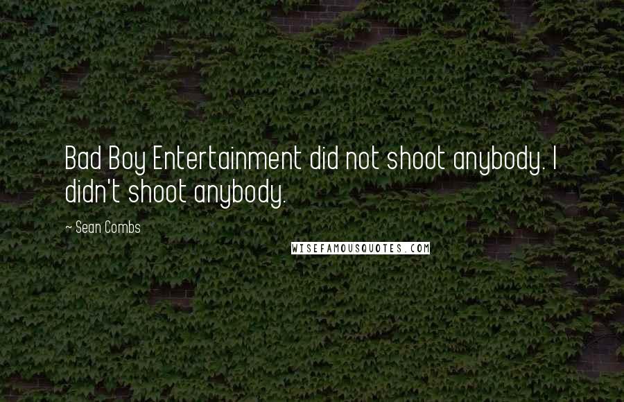 Sean Combs Quotes: Bad Boy Entertainment did not shoot anybody. I didn't shoot anybody.