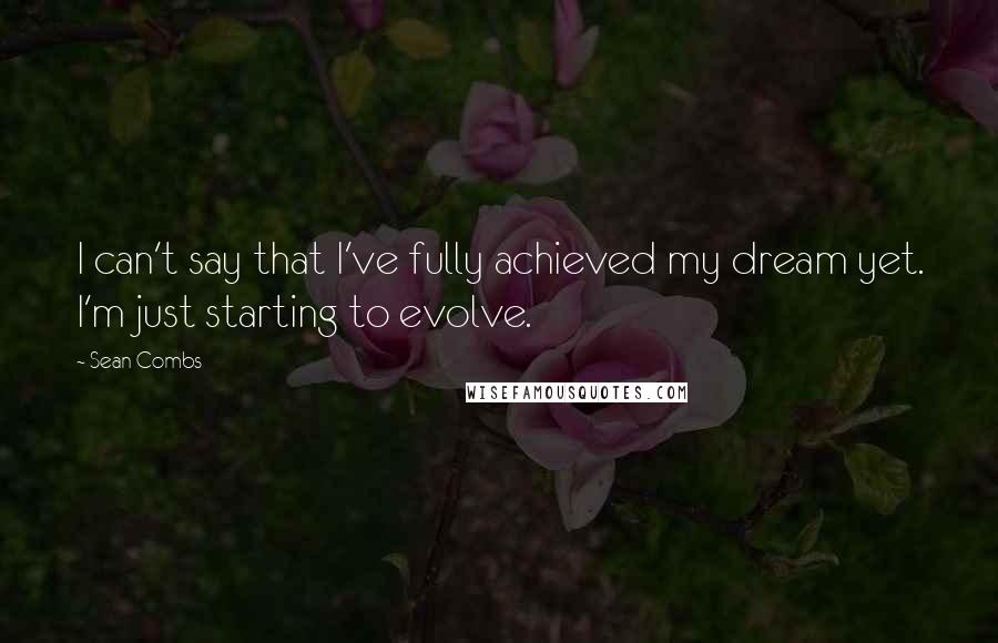 Sean Combs Quotes: I can't say that I've fully achieved my dream yet. I'm just starting to evolve.
