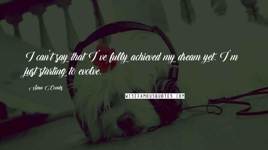 Sean Combs Quotes: I can't say that I've fully achieved my dream yet. I'm just starting to evolve.