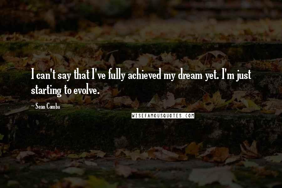 Sean Combs Quotes: I can't say that I've fully achieved my dream yet. I'm just starting to evolve.