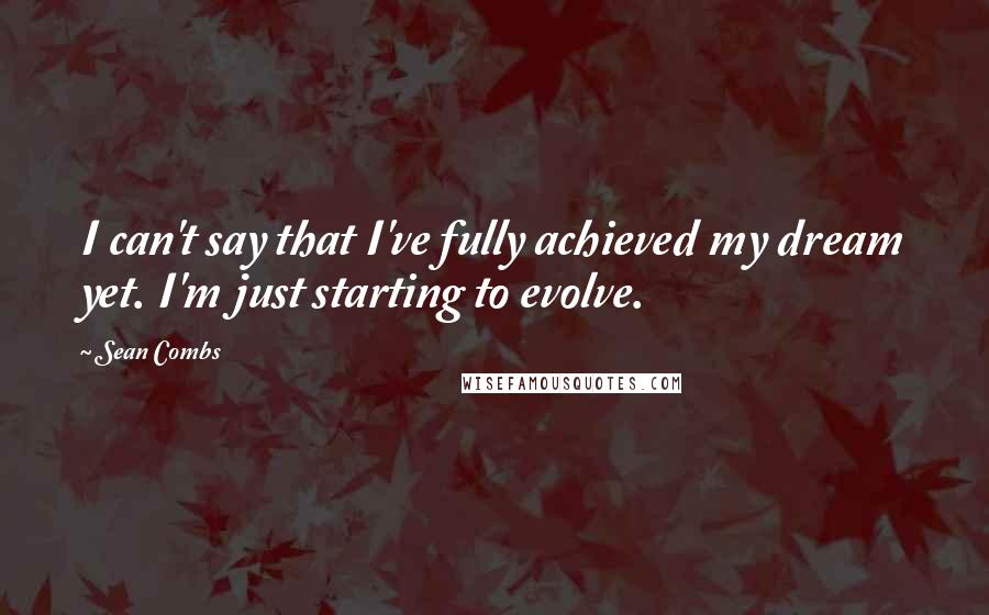 Sean Combs Quotes: I can't say that I've fully achieved my dream yet. I'm just starting to evolve.