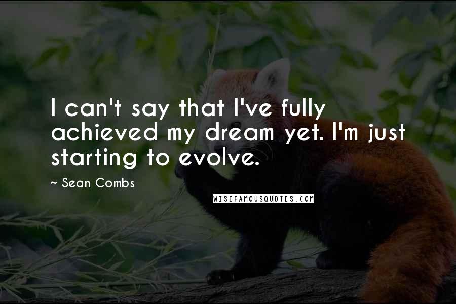 Sean Combs Quotes: I can't say that I've fully achieved my dream yet. I'm just starting to evolve.