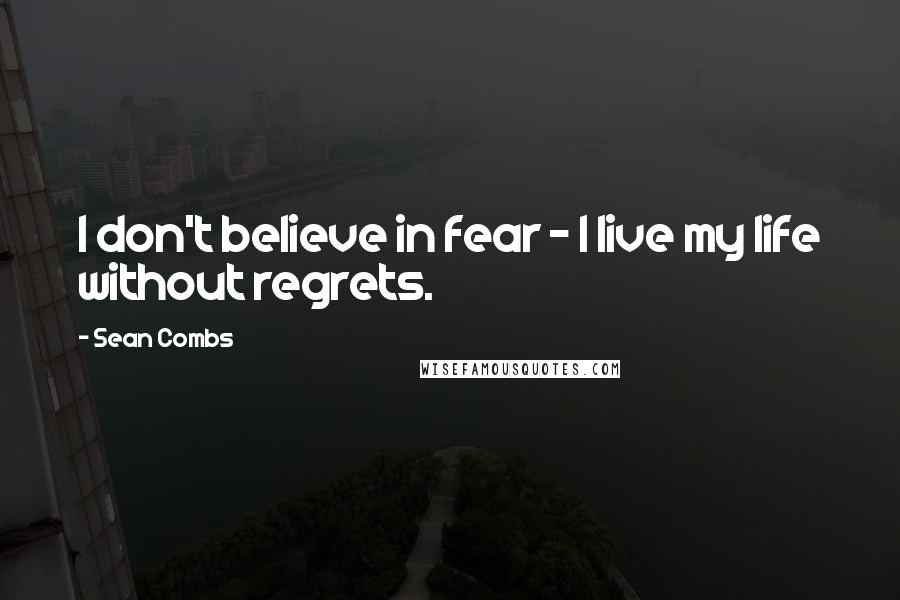 Sean Combs Quotes: I don't believe in fear - I live my life without regrets.