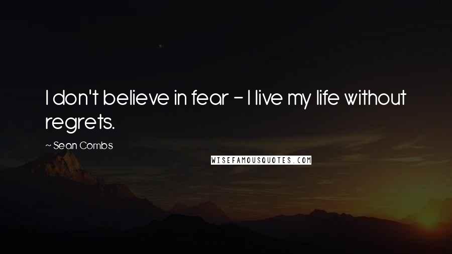 Sean Combs Quotes: I don't believe in fear - I live my life without regrets.