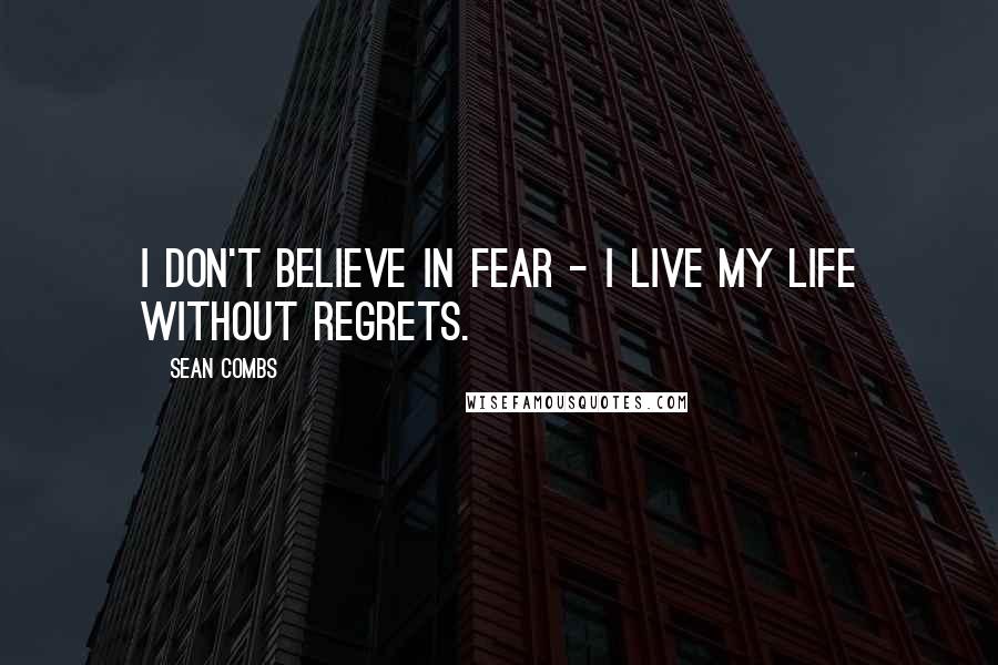 Sean Combs Quotes: I don't believe in fear - I live my life without regrets.