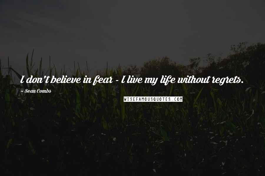 Sean Combs Quotes: I don't believe in fear - I live my life without regrets.