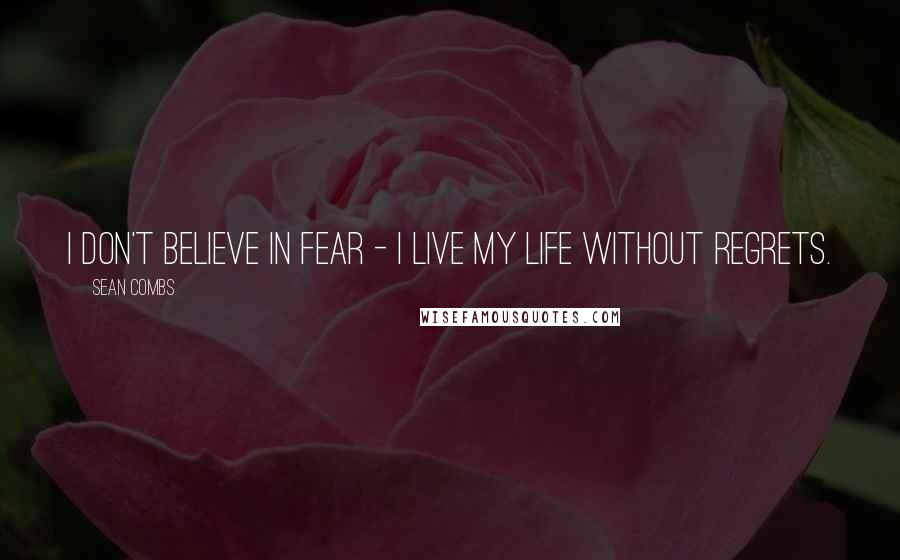Sean Combs Quotes: I don't believe in fear - I live my life without regrets.
