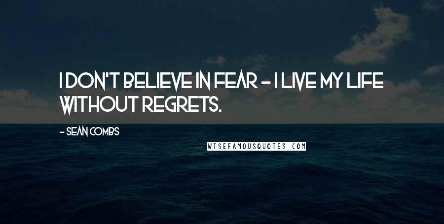 Sean Combs Quotes: I don't believe in fear - I live my life without regrets.