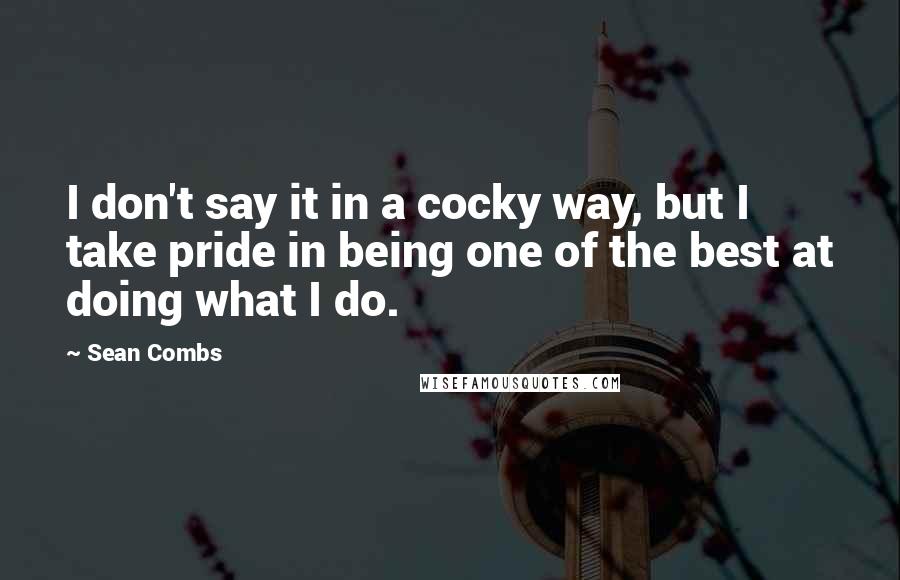 Sean Combs Quotes: I don't say it in a cocky way, but I take pride in being one of the best at doing what I do.