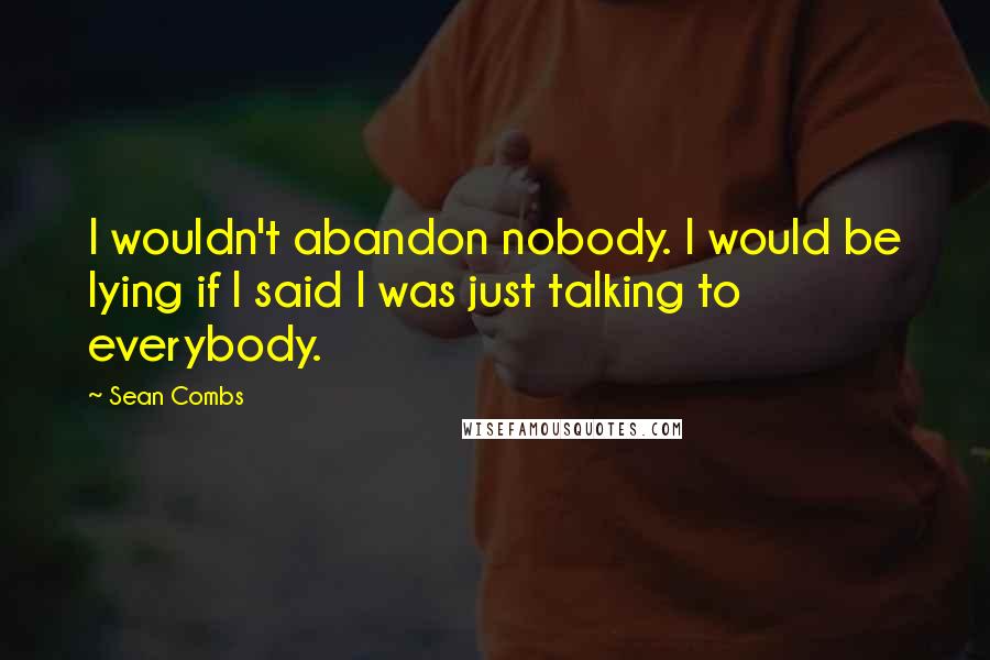 Sean Combs Quotes: I wouldn't abandon nobody. I would be lying if I said I was just talking to everybody.