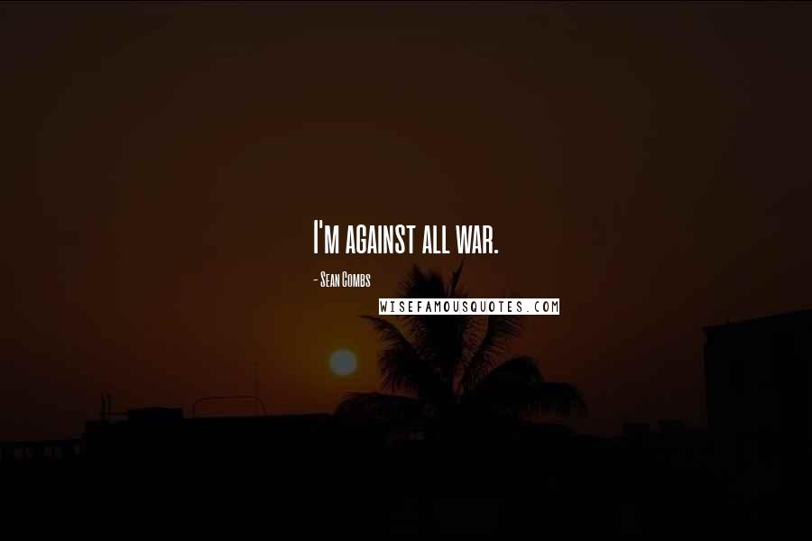 Sean Combs Quotes: I'm against all war.