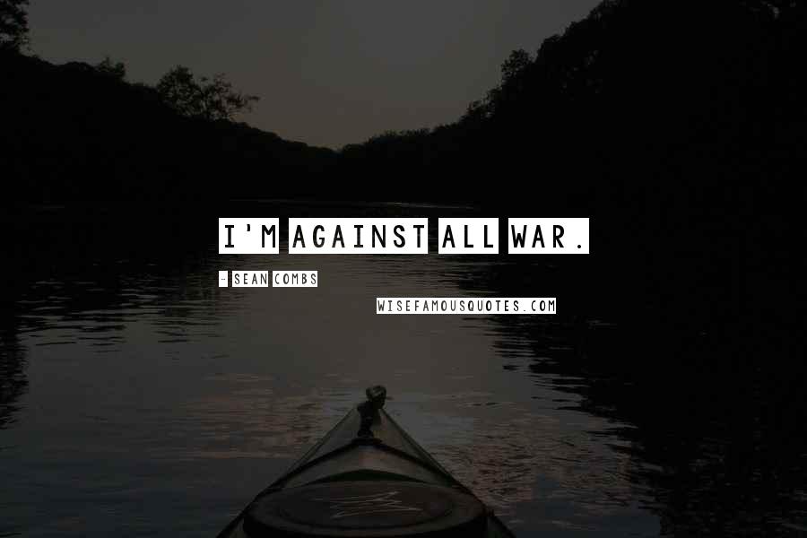 Sean Combs Quotes: I'm against all war.