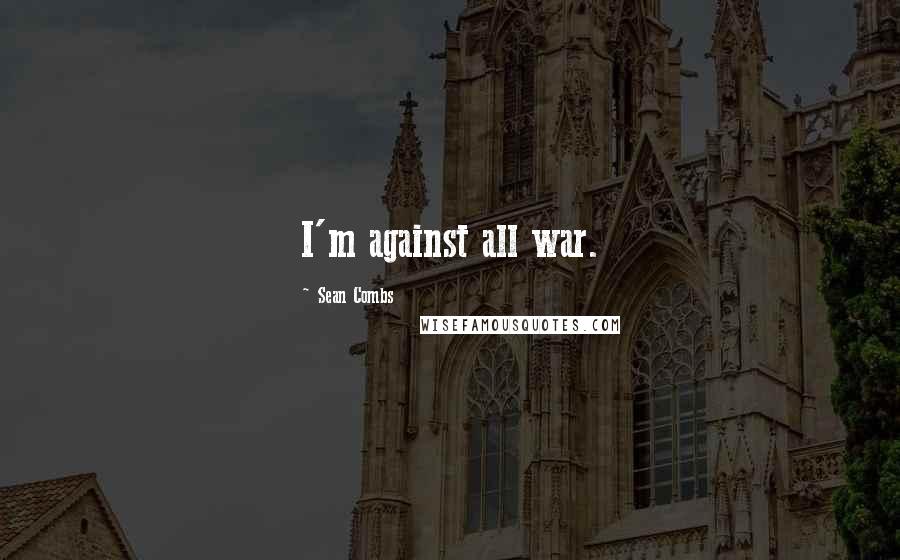 Sean Combs Quotes: I'm against all war.
