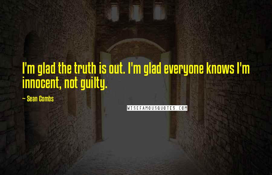 Sean Combs Quotes: I'm glad the truth is out. I'm glad everyone knows I'm innocent, not guilty.