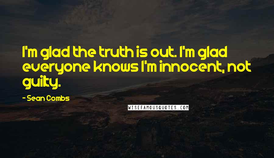 Sean Combs Quotes: I'm glad the truth is out. I'm glad everyone knows I'm innocent, not guilty.