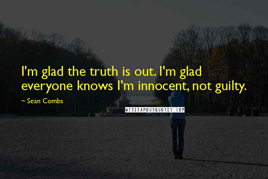 Sean Combs Quotes: I'm glad the truth is out. I'm glad everyone knows I'm innocent, not guilty.