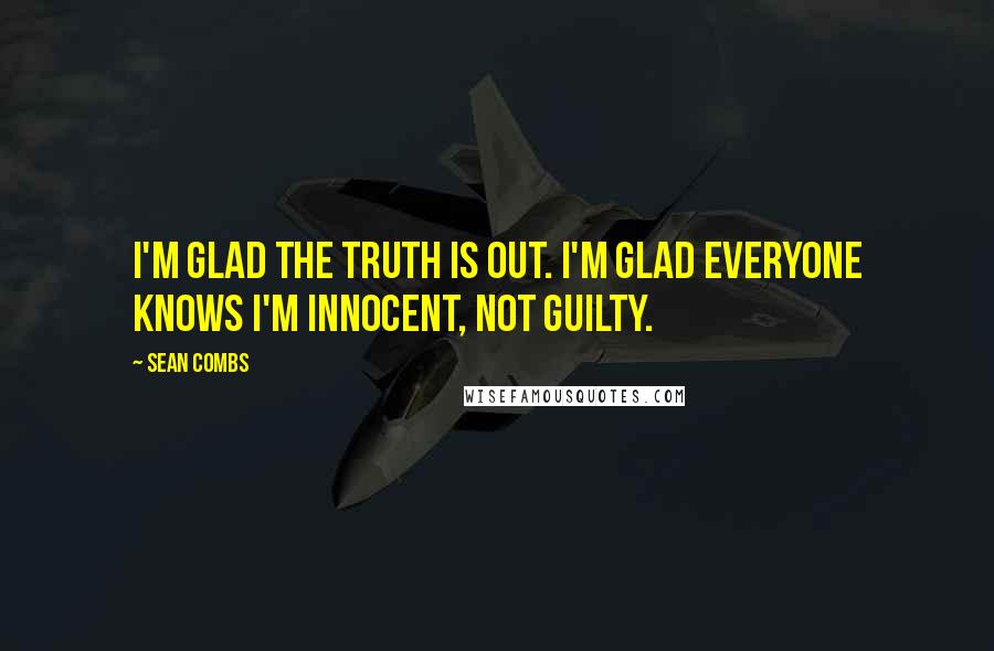 Sean Combs Quotes: I'm glad the truth is out. I'm glad everyone knows I'm innocent, not guilty.