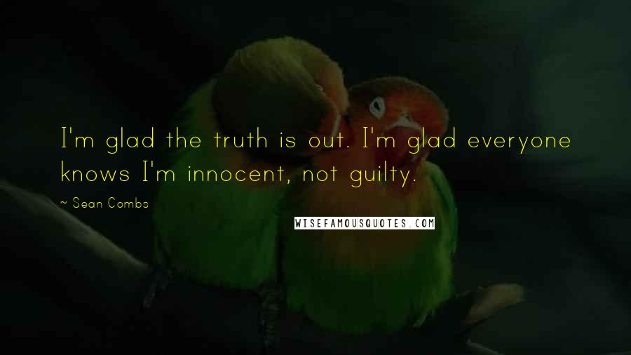 Sean Combs Quotes: I'm glad the truth is out. I'm glad everyone knows I'm innocent, not guilty.